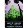 Twisted Tour Guide Los Angeles: Shocking Deaths, Scandals and Vice