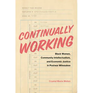 Continually Working: Black Women, Community Intellectualism, and Economic Justice in Postwar Milwaukee