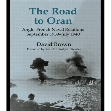 The Road to Oran: Anglo-French Naval Relations, September 1939-July 1940