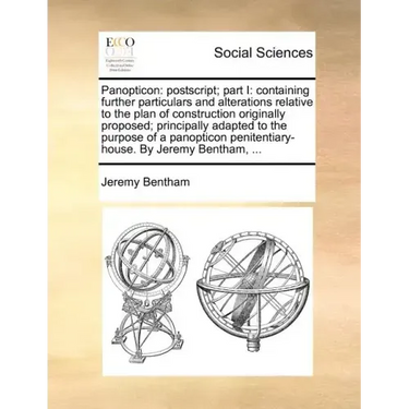 Panopticon: PostScript; Part I: Containing Further Particulars and Alterations Relative to the Plan of Construction Originally Pro