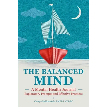 The Balanced Mind: A Mental Health Journal: Exploratory Prompts and Effective Practices