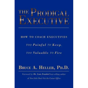 The Prodigal Executive: How to Coach Executives Too Painful to Keep, Too Valuable to Fire