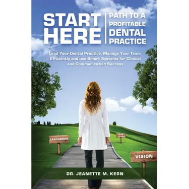 Start Here - Path To A Profitable Dental Practice: Lead Your Dental Practice, Manage Your Team Efficiently, and use Smart Systems for Clinical and Com