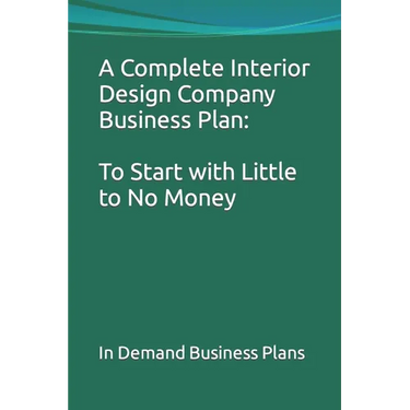 A Complete Interior Design Company Business Plan: To Start with Little to No Money
