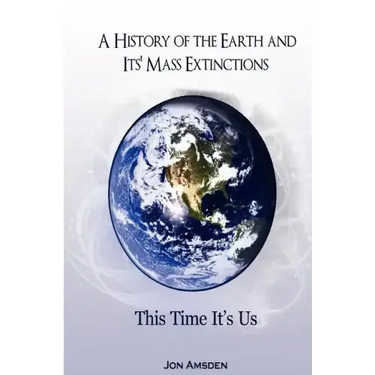 A History of the Earth and Its Mass Extinctions: This Time It's Us
