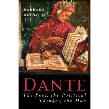 Dante: The Poet, the Political Thinker, the Man