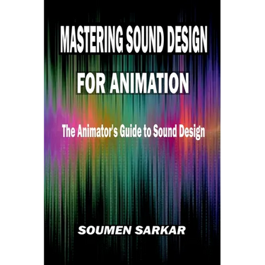 Mastering Sound Design for Animation: The Animator's Guide to Sound Design