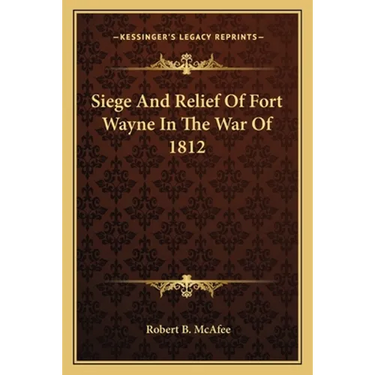 Siege And Relief Of Fort Wayne In The War Of 1812