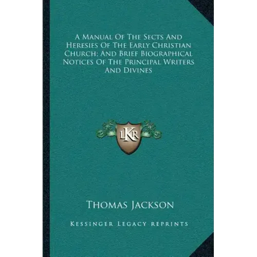 A Manual of the Sects and Heresies of the Early Christian Church; And Brief Biographical Notices of the Principal Writers and Divines