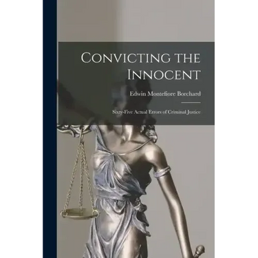 Convicting the Innocent; Sixty-five Actual Errors of Criminal Justice