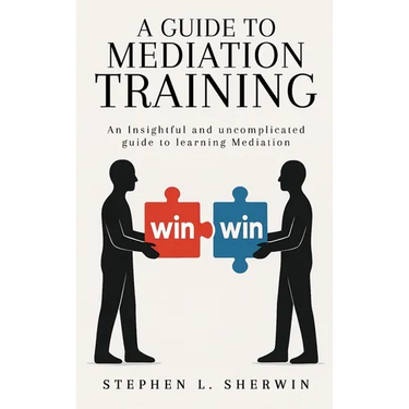 A Guide to Mediation Training: An Insightful and Uncomplicated Guide to Learning Mediation