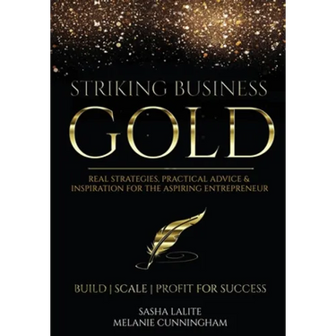 Striking Business Gold: Real Strategies, Practical Advice & Inspiration for the Aspiring Entrepreneur
