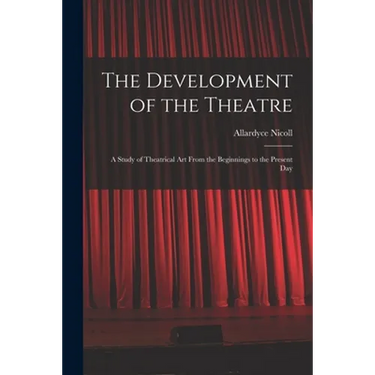 The Development of the Theatre; a Study of Theatrical Art From the Beginnings to the Present Day