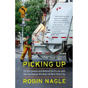 Picking Up: On the Streets and Behind the Trucks with the Sanitation Workers of New York City