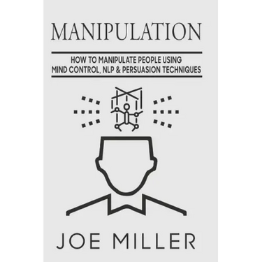 Manipulation: How To Manipulate People Using Mind Control, NLP & Persuation Techniques