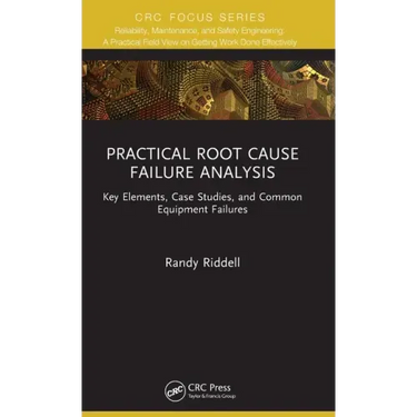 Practical Root Cause Failure Analysis: Key Elements, Case Studies, and Common Equipment Failures