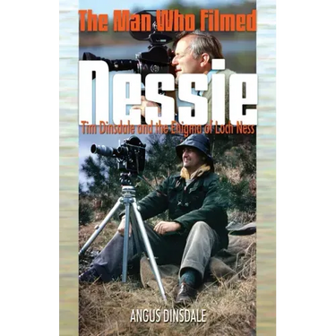 The Man Who Filmed Nessie: Tim Dinsdale and the Enigma of Loch Ness