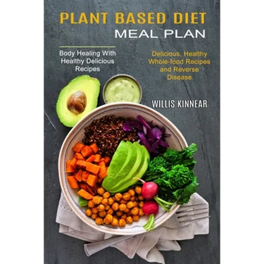 Plant Based Diet Meal Plan: Delicious, Healthy Whole-food Recipes and Reverse Disease (Body Healing With Healthy Delicious Recipes)