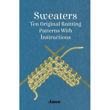Sweaters - Ten Original Knitting Patterns With Instructions