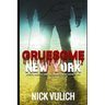 Gruesome New York: Murder, Madness, and the Macabre in the Empire State