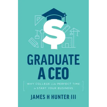 Graduate a CEO: Why College Is the Perfect Time to Start Your Business
