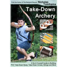 Take-Down Archery: A Do-It-Yourself Guide to Building PVC Take-Down Bows, Take-Down Arrows, Strings and More