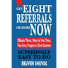 Get Eight Referrals or More Now: Obtain Them, Most of the Time, From Every Prospect or Client/Customer