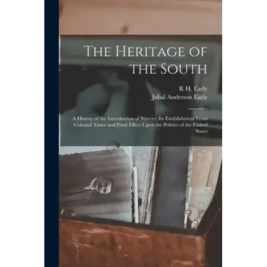 The Heritage of the South; a History of the Introduction of Slavery; its Establishment From Colonial Times and Final Effect Upon the Politics of the U