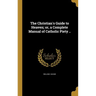 The Christian's Guide to Heaven; or, a Complete Manual of Catholic Piety ..