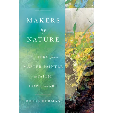 Makers by Nature: Letters from a Master Painter on Faith, Hope, and Art