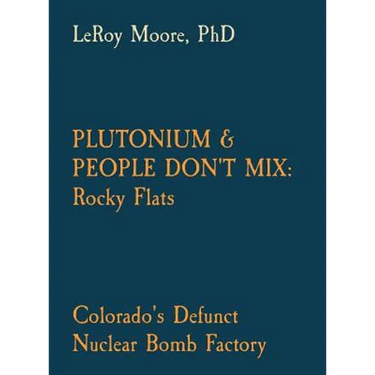 Plutonium & People Don't Mix: Rocky Flats: Colorado's Defunct Nuclear Bomb Factory