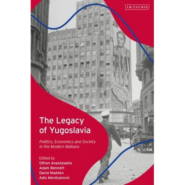 The Legacy of Yugoslavia: Politics, Economics and Society in the Modern Balkans