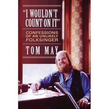I Wouldn't Count On It: Confessions of an Unlikely Folksinger