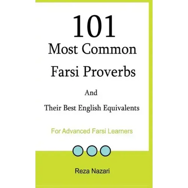 101 Most Common Farsi Proverbs and Their Best English Equivalents: For Advanced Farsi Learners
