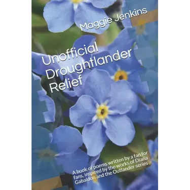 Unofficial Droughtlander Relief: A book of poems written by a fan for fans, inspired by the works of Diana Gabaldon and the Outlander series