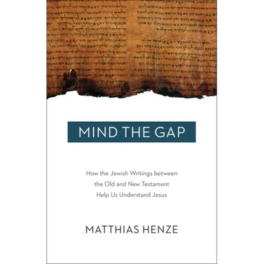 Mind the Gap: How the Jewish Writings Between the Old and New Testament Help Us Understand Jesus