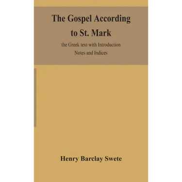 The Gospel according to St. Mark: the Greek text with Introduction Notes and Indices