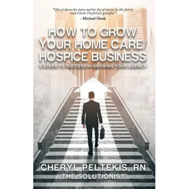 How to Grow Your Home Care/Hospice Business: 5 Steps to Success in Growing Your Agency