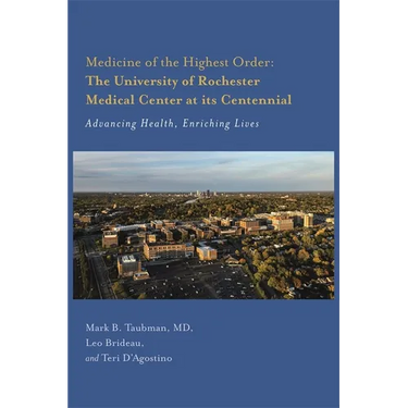 Medicine of the Highest Order: The University of Rochester Medical Center at Its Centennial: Advancing Health, Enriching Lives