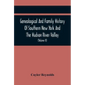 Genealogical And Family History Of Southern New York And The Hudson River Valley; A Record Of The Achievements Of Her People In The Making Of A Common