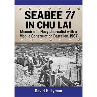 Seabee 71 in Chu Lai: Memoir of a Navy Journalist with a Mobile Construction Battalion, 1967