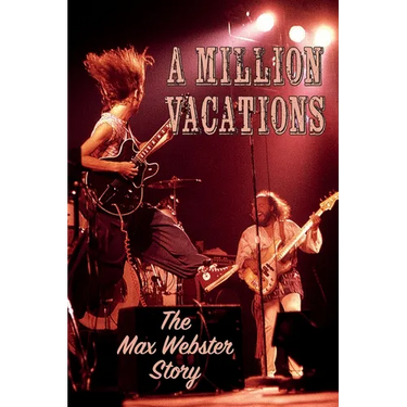 A Million Vacations: The Max Webster Story
