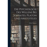 Die Psychologie des Willens bei Sokrates, Platon und Aristoteles