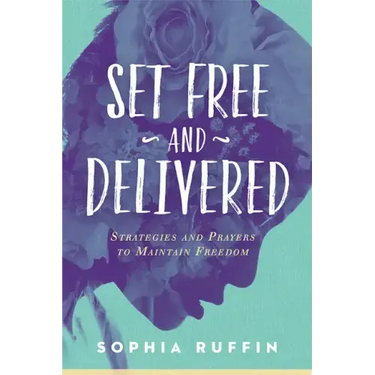 Set Free and Delivered: Strategies and Prayers to Maintain Freedom