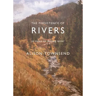The Persistence of Rivers: An Essay on Moving Water