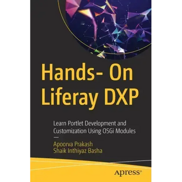 Hands- On Liferay Dxp: Learn Portlet Development and Customization Using Osgi Modules