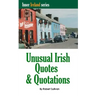 Unusual Irish Quotes & Quotations: The worlds greatest conversationalists hold forth on art, love, drinking, music, politics, history and more!
