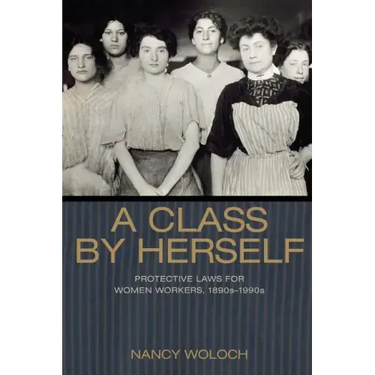 A Class by Herself: Protective Laws for Women Workers, 1890s-1990s