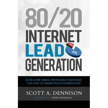 80/20 Internet Lead Generation: How a Few Simple, Profitable Strategies Can Lead to Marketplace Domination