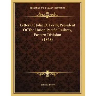 Letter Of John D. Perry, President Of The Union Pacific Railway, Eastern Division (1868)